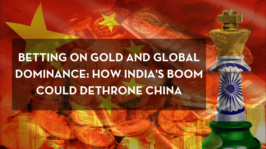 betting on gold and global dominance how indias boom could dethrone china