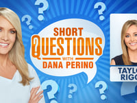 Short questions with Dana Perino for Taylor Riggs